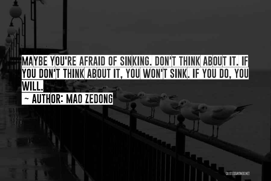 Mao Zedong Quotes: Maybe You're Afraid Of Sinking. Don't Think About It. If You Don't Think About It, You Won't Sink. If You