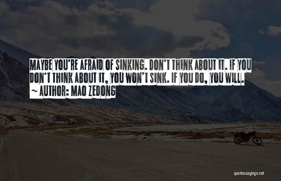 Mao Zedong Quotes: Maybe You're Afraid Of Sinking. Don't Think About It. If You Don't Think About It, You Won't Sink. If You