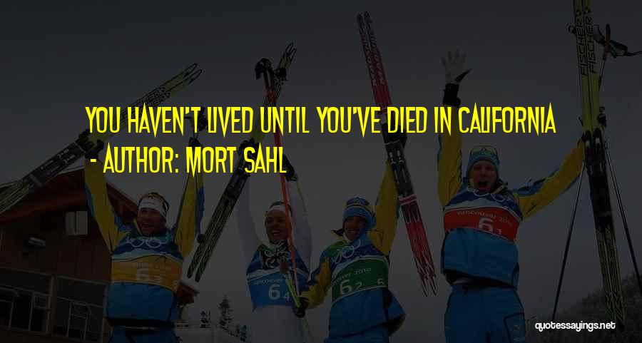 Mort Sahl Quotes: You Haven't Lived Until You've Died In California