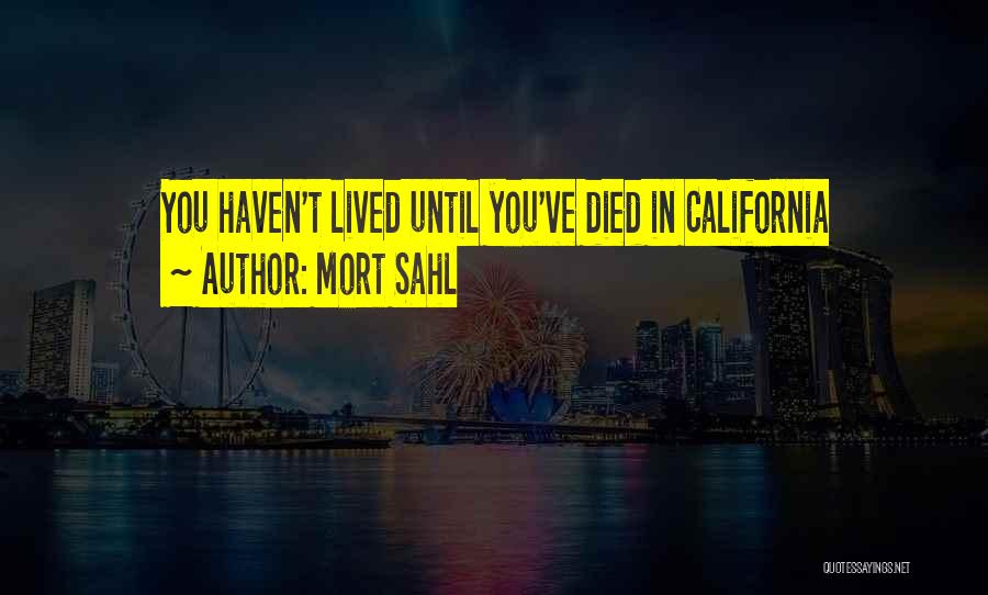 Mort Sahl Quotes: You Haven't Lived Until You've Died In California