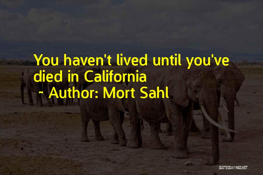 Mort Sahl Quotes: You Haven't Lived Until You've Died In California