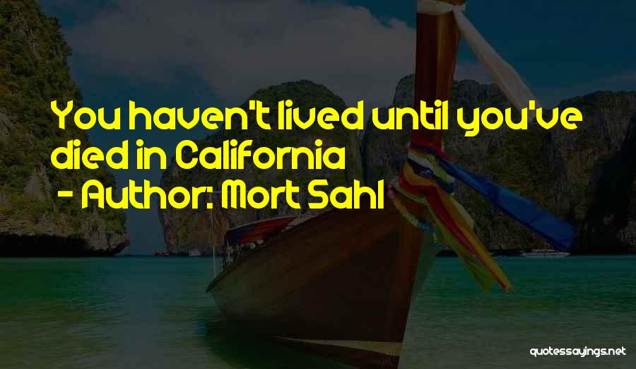 Mort Sahl Quotes: You Haven't Lived Until You've Died In California