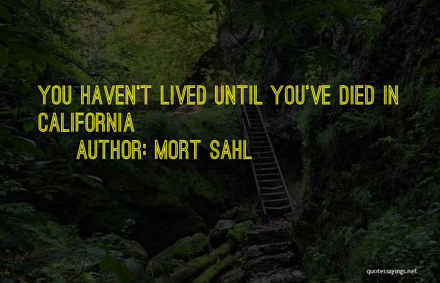 Mort Sahl Quotes: You Haven't Lived Until You've Died In California