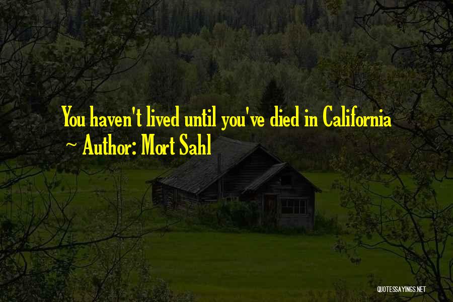 Mort Sahl Quotes: You Haven't Lived Until You've Died In California