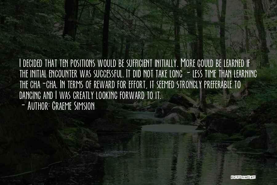 Graeme Simsion Quotes: I Decided That Ten Positions Would Be Sufficient Initially. More Could Be Learned If The Initial Encounter Was Successful. It