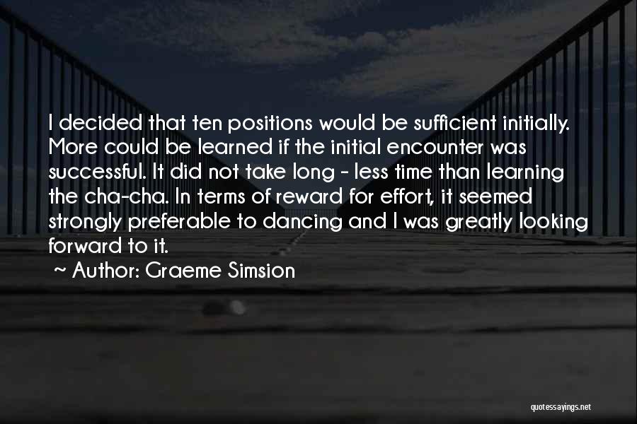 Graeme Simsion Quotes: I Decided That Ten Positions Would Be Sufficient Initially. More Could Be Learned If The Initial Encounter Was Successful. It