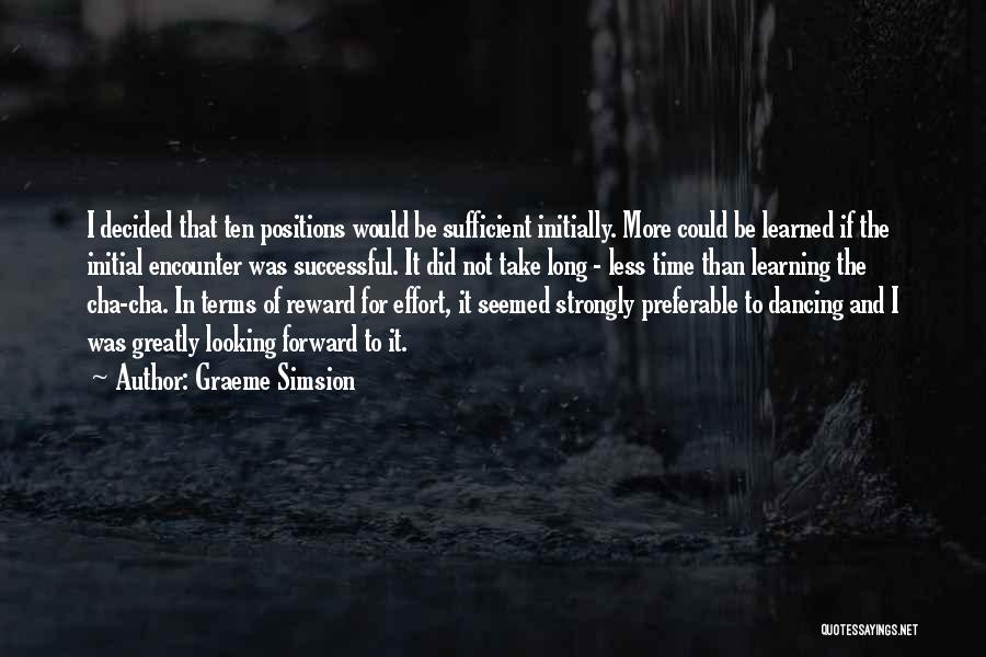 Graeme Simsion Quotes: I Decided That Ten Positions Would Be Sufficient Initially. More Could Be Learned If The Initial Encounter Was Successful. It