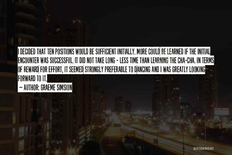 Graeme Simsion Quotes: I Decided That Ten Positions Would Be Sufficient Initially. More Could Be Learned If The Initial Encounter Was Successful. It