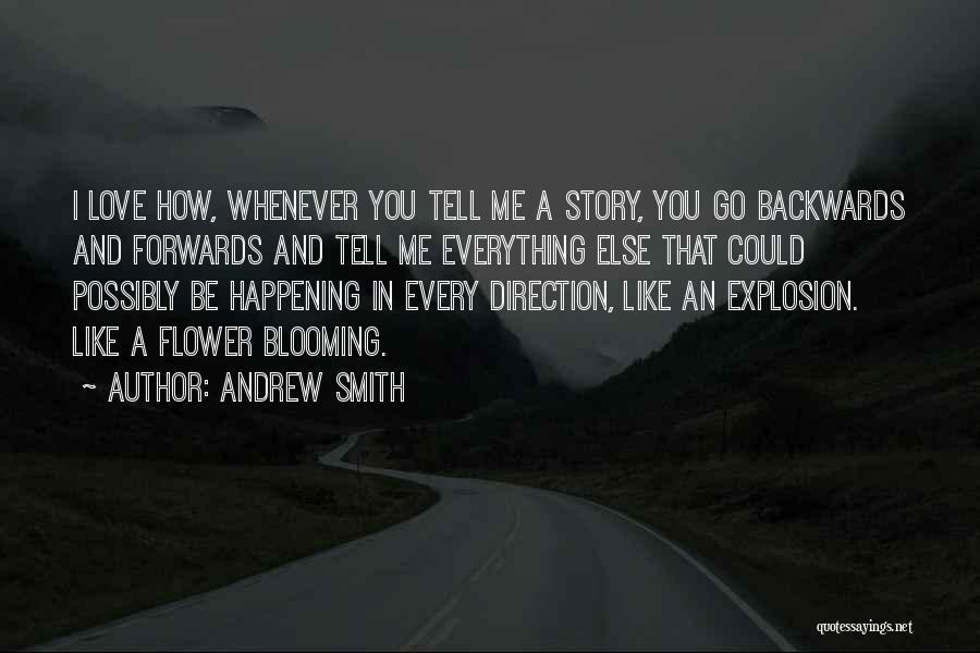 Andrew Smith Quotes: I Love How, Whenever You Tell Me A Story, You Go Backwards And Forwards And Tell Me Everything Else That