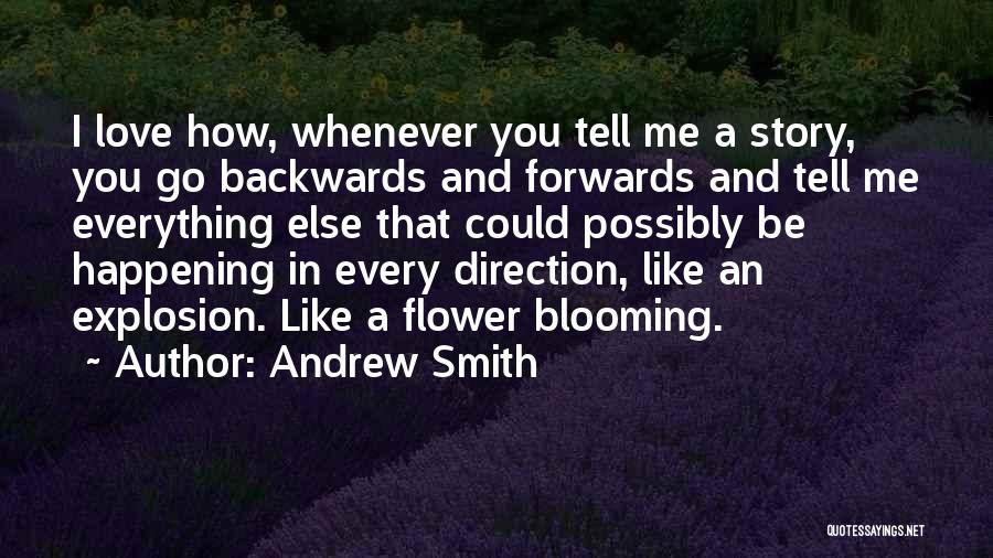 Andrew Smith Quotes: I Love How, Whenever You Tell Me A Story, You Go Backwards And Forwards And Tell Me Everything Else That