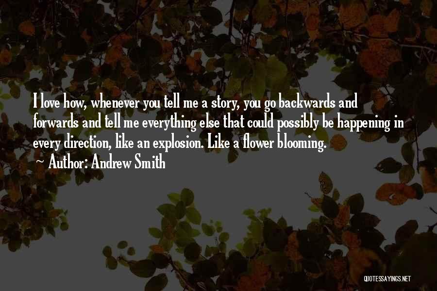 Andrew Smith Quotes: I Love How, Whenever You Tell Me A Story, You Go Backwards And Forwards And Tell Me Everything Else That