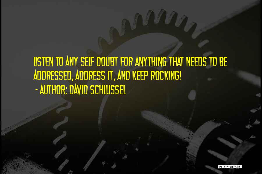 David Schlussel Quotes: Listen To Any Self Doubt For Anything That Needs To Be Addressed, Address It, And Keep Rocking!