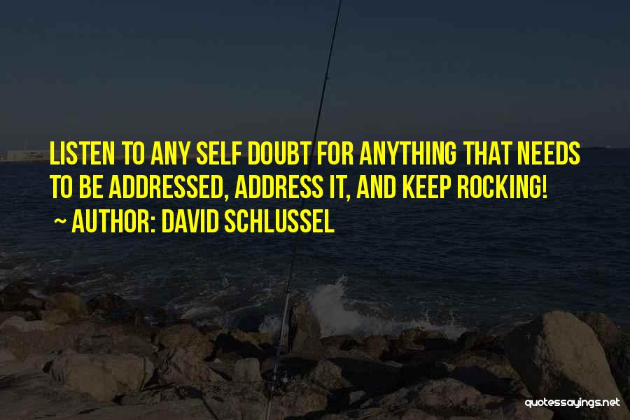 David Schlussel Quotes: Listen To Any Self Doubt For Anything That Needs To Be Addressed, Address It, And Keep Rocking!