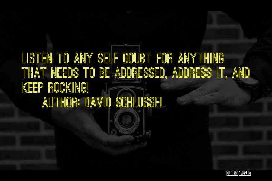 David Schlussel Quotes: Listen To Any Self Doubt For Anything That Needs To Be Addressed, Address It, And Keep Rocking!
