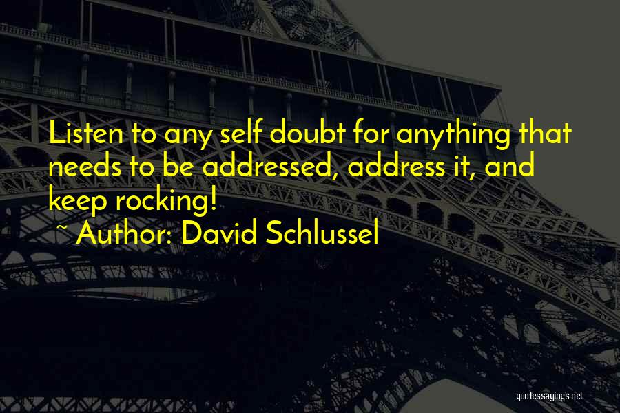 David Schlussel Quotes: Listen To Any Self Doubt For Anything That Needs To Be Addressed, Address It, And Keep Rocking!