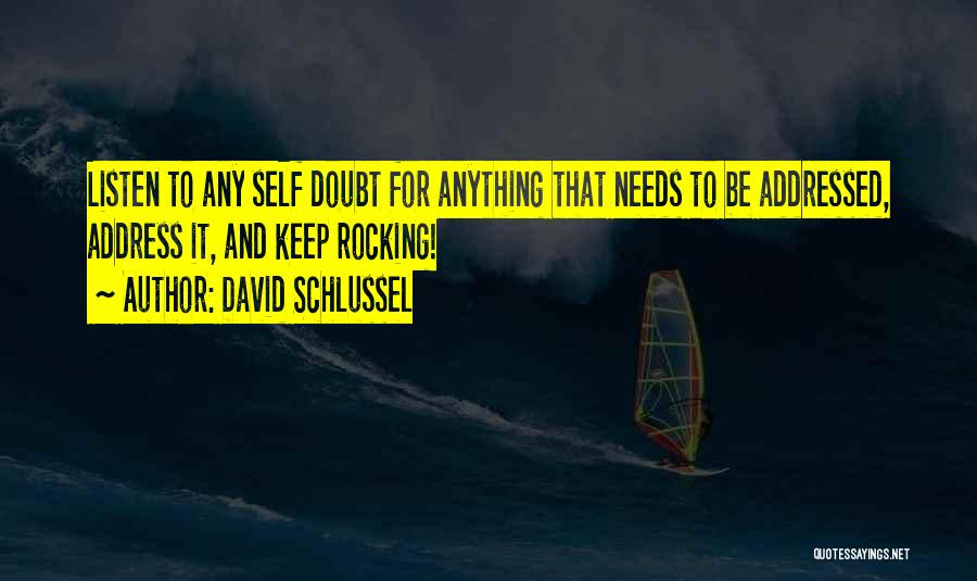 David Schlussel Quotes: Listen To Any Self Doubt For Anything That Needs To Be Addressed, Address It, And Keep Rocking!