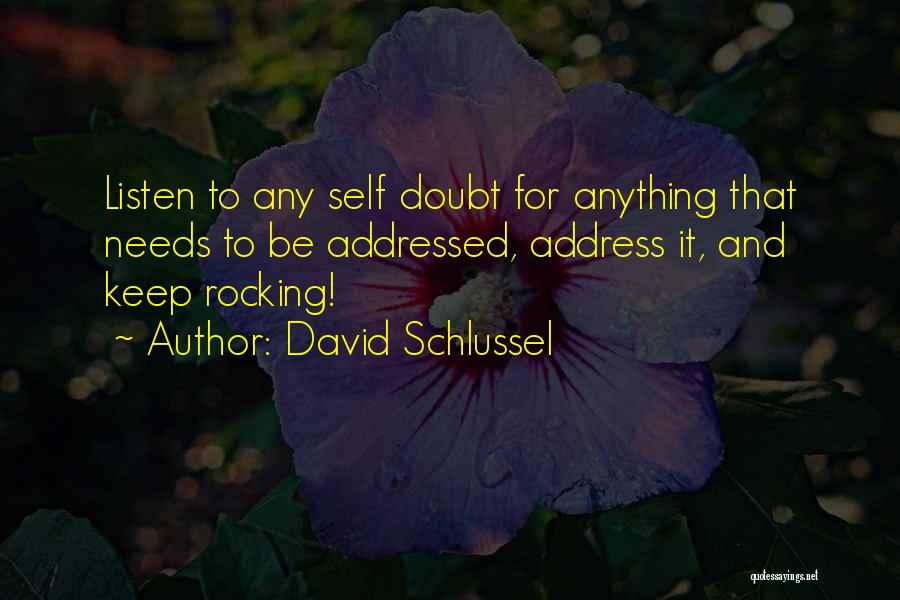 David Schlussel Quotes: Listen To Any Self Doubt For Anything That Needs To Be Addressed, Address It, And Keep Rocking!