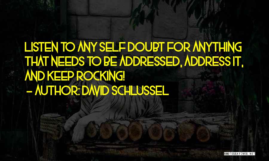 David Schlussel Quotes: Listen To Any Self Doubt For Anything That Needs To Be Addressed, Address It, And Keep Rocking!