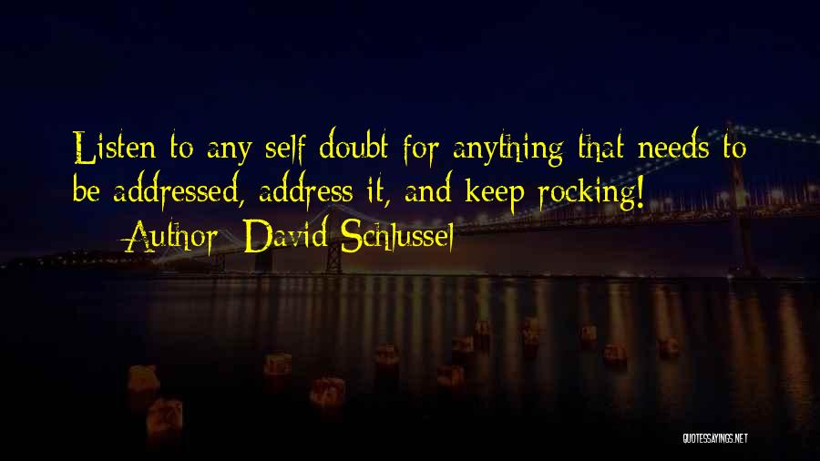 David Schlussel Quotes: Listen To Any Self Doubt For Anything That Needs To Be Addressed, Address It, And Keep Rocking!