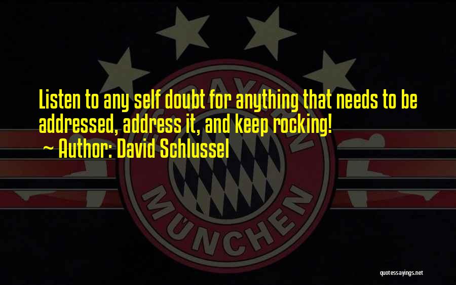 David Schlussel Quotes: Listen To Any Self Doubt For Anything That Needs To Be Addressed, Address It, And Keep Rocking!