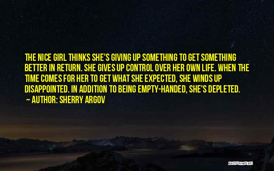 Sherry Argov Quotes: The Nice Girl Thinks She's Giving Up Something To Get Something Better In Return. She Gives Up Control Over Her