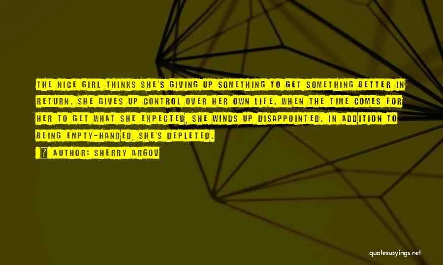 Sherry Argov Quotes: The Nice Girl Thinks She's Giving Up Something To Get Something Better In Return. She Gives Up Control Over Her