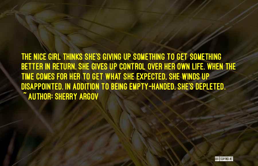 Sherry Argov Quotes: The Nice Girl Thinks She's Giving Up Something To Get Something Better In Return. She Gives Up Control Over Her