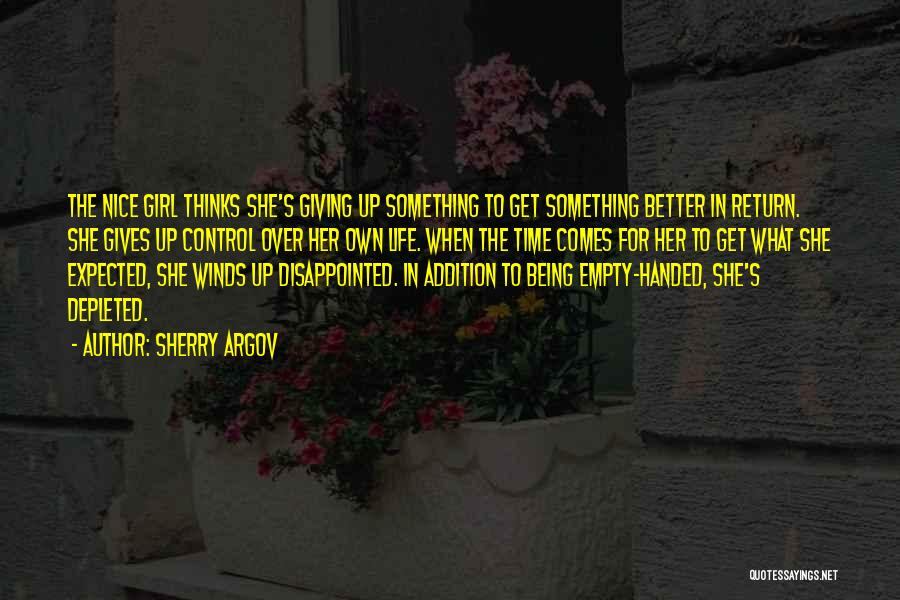 Sherry Argov Quotes: The Nice Girl Thinks She's Giving Up Something To Get Something Better In Return. She Gives Up Control Over Her
