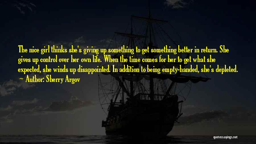 Sherry Argov Quotes: The Nice Girl Thinks She's Giving Up Something To Get Something Better In Return. She Gives Up Control Over Her