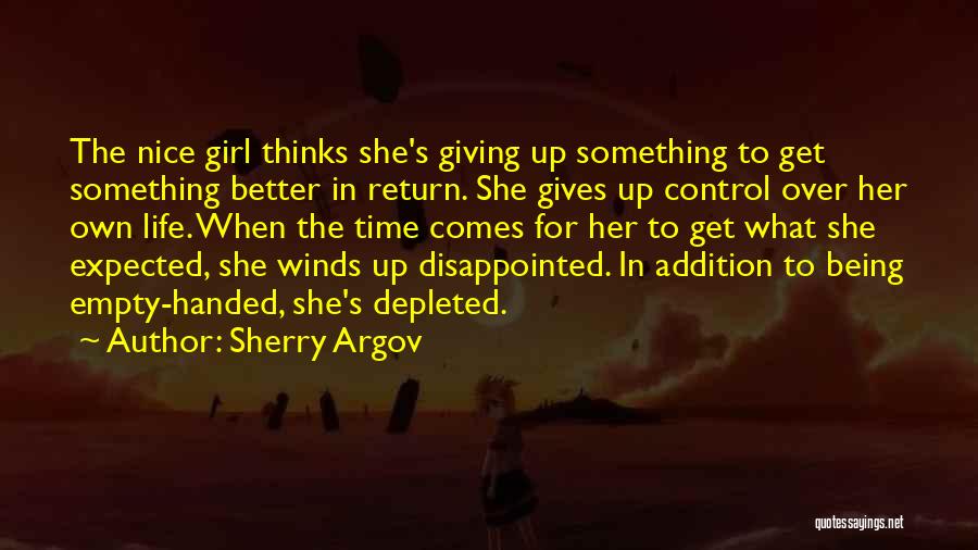 Sherry Argov Quotes: The Nice Girl Thinks She's Giving Up Something To Get Something Better In Return. She Gives Up Control Over Her