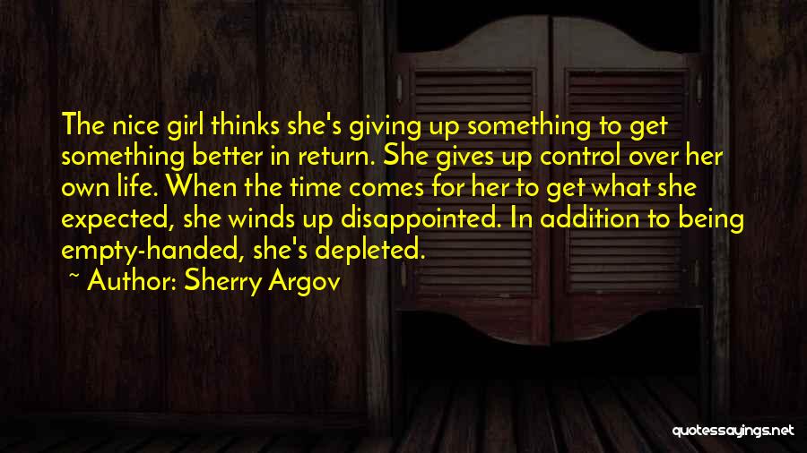 Sherry Argov Quotes: The Nice Girl Thinks She's Giving Up Something To Get Something Better In Return. She Gives Up Control Over Her