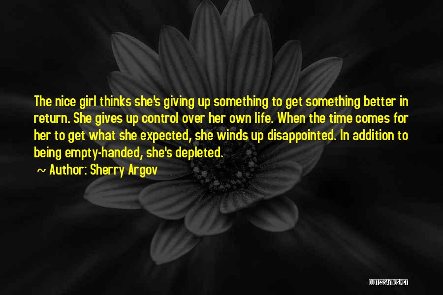 Sherry Argov Quotes: The Nice Girl Thinks She's Giving Up Something To Get Something Better In Return. She Gives Up Control Over Her