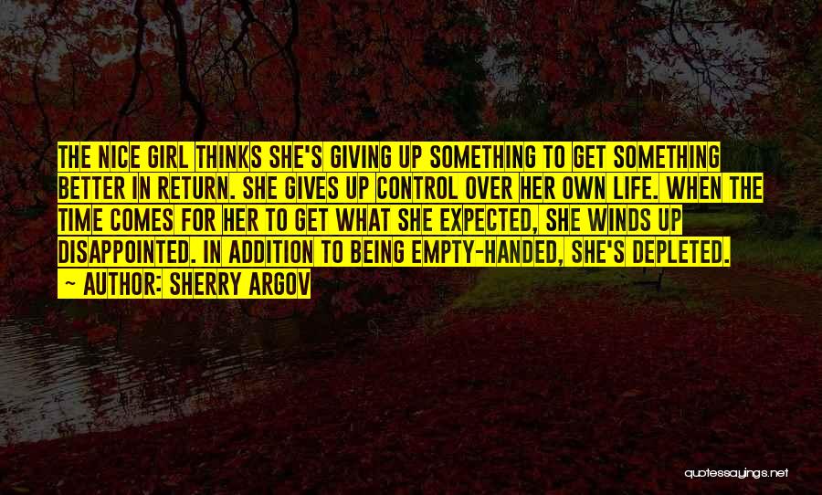 Sherry Argov Quotes: The Nice Girl Thinks She's Giving Up Something To Get Something Better In Return. She Gives Up Control Over Her