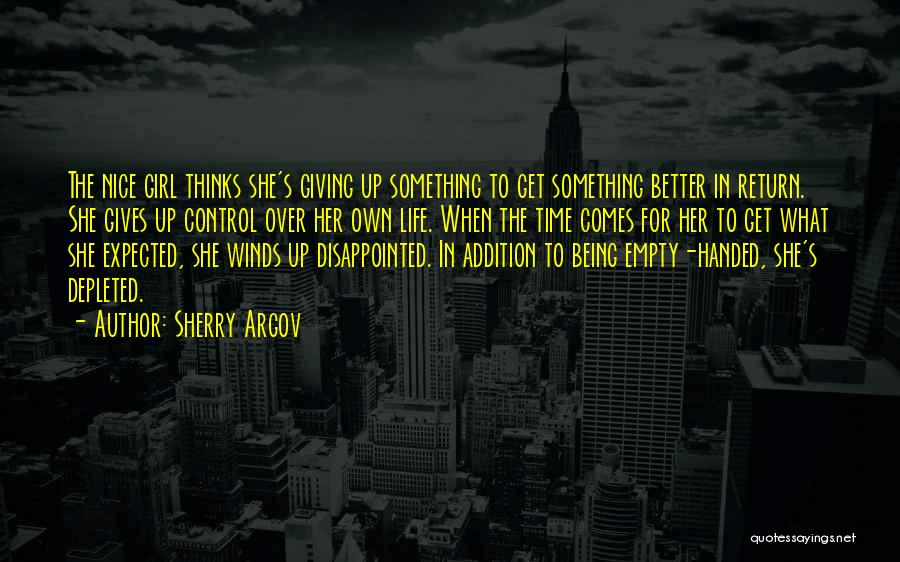 Sherry Argov Quotes: The Nice Girl Thinks She's Giving Up Something To Get Something Better In Return. She Gives Up Control Over Her