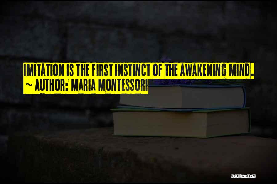 Maria Montessori Quotes: Imitation Is The First Instinct Of The Awakening Mind.
