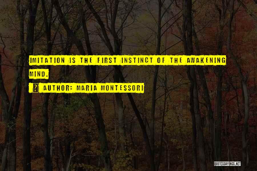 Maria Montessori Quotes: Imitation Is The First Instinct Of The Awakening Mind.