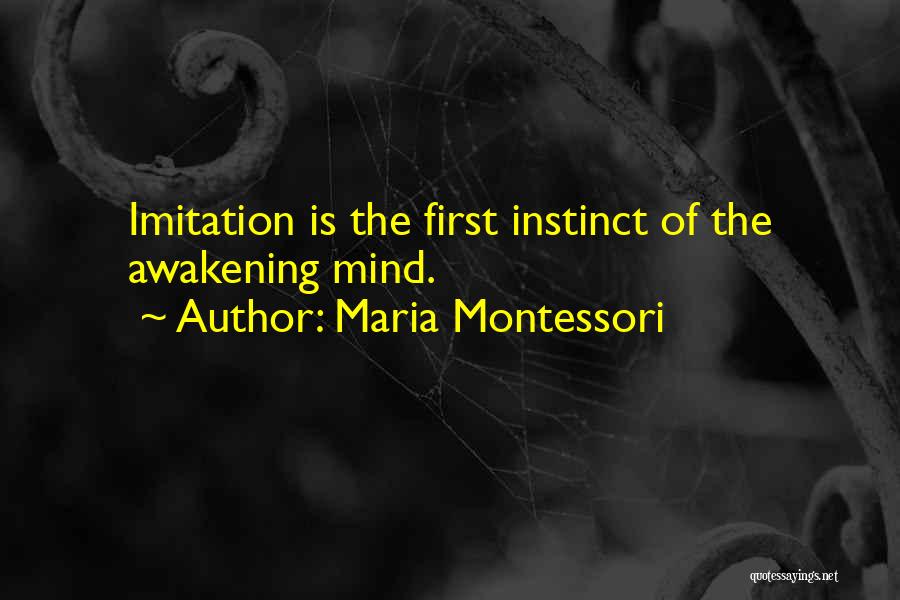 Maria Montessori Quotes: Imitation Is The First Instinct Of The Awakening Mind.