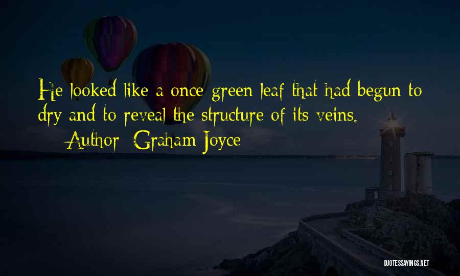 Graham Joyce Quotes: He Looked Like A Once-green Leaf That Had Begun To Dry And To Reveal The Structure Of Its Veins.