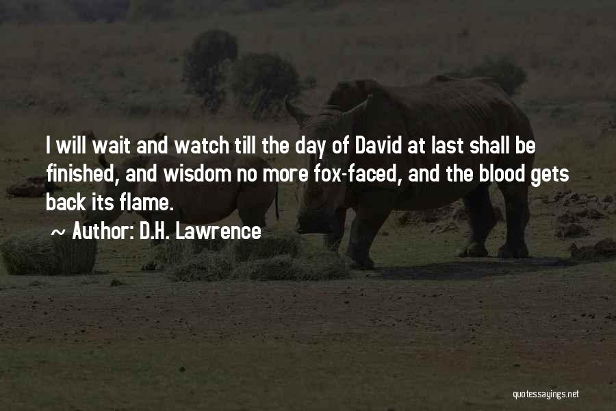 D.H. Lawrence Quotes: I Will Wait And Watch Till The Day Of David At Last Shall Be Finished, And Wisdom No More Fox-faced,