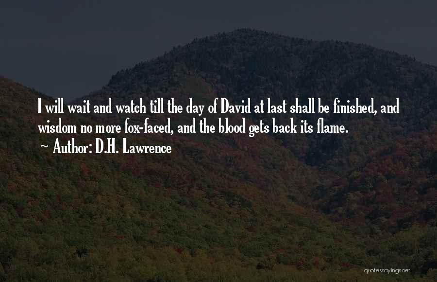 D.H. Lawrence Quotes: I Will Wait And Watch Till The Day Of David At Last Shall Be Finished, And Wisdom No More Fox-faced,