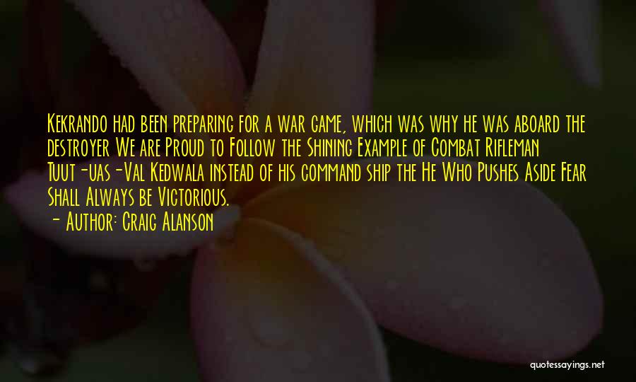 Craig Alanson Quotes: Kekrando Had Been Preparing For A War Game, Which Was Why He Was Aboard The Destroyer We Are Proud To