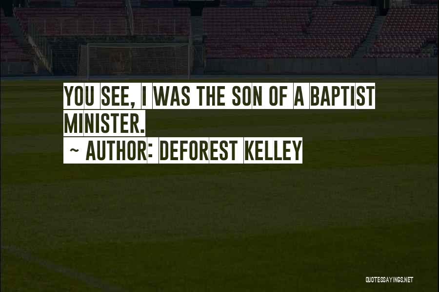 DeForest Kelley Quotes: You See, I Was The Son Of A Baptist Minister.