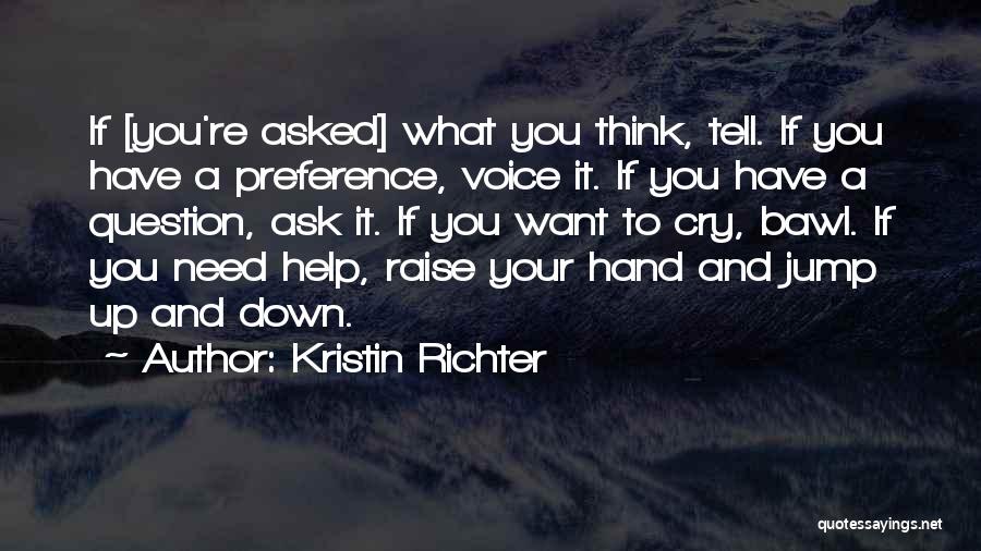 Kristin Richter Quotes: If [you're Asked] What You Think, Tell. If You Have A Preference, Voice It. If You Have A Question, Ask