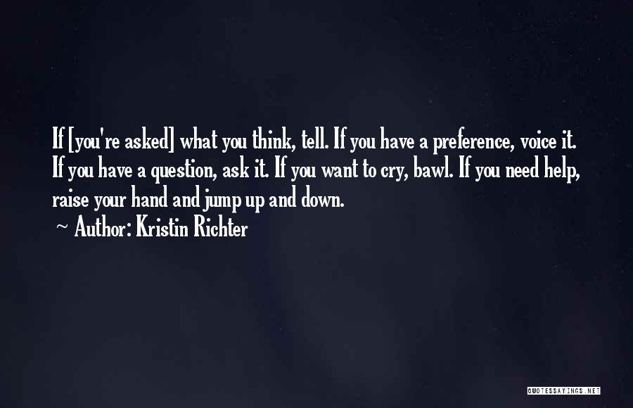 Kristin Richter Quotes: If [you're Asked] What You Think, Tell. If You Have A Preference, Voice It. If You Have A Question, Ask