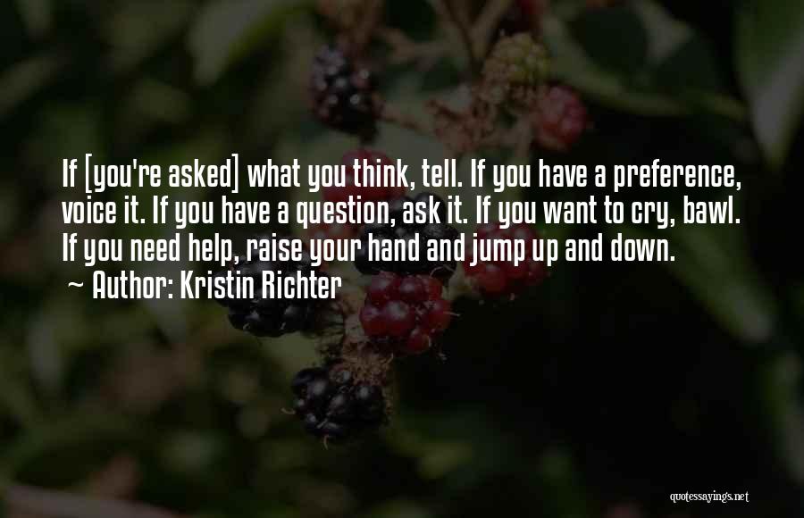 Kristin Richter Quotes: If [you're Asked] What You Think, Tell. If You Have A Preference, Voice It. If You Have A Question, Ask