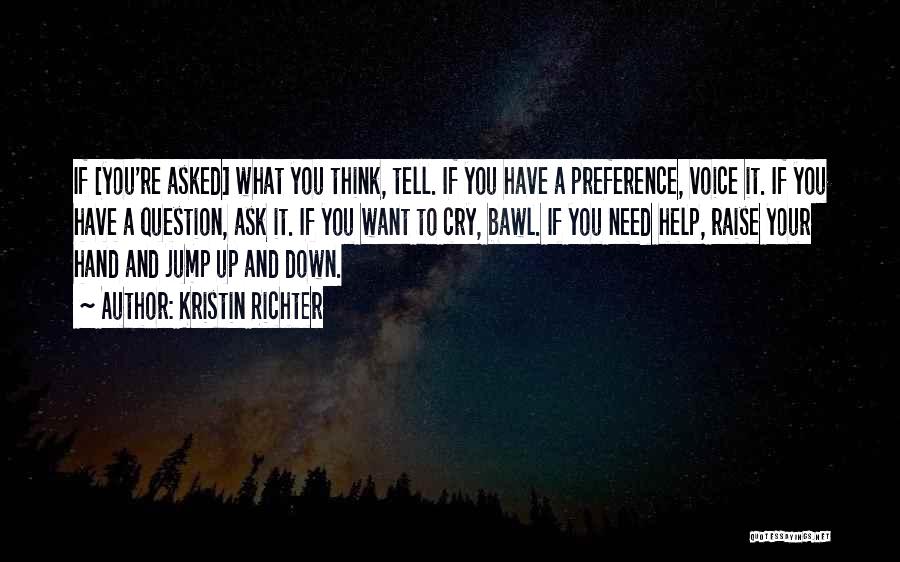 Kristin Richter Quotes: If [you're Asked] What You Think, Tell. If You Have A Preference, Voice It. If You Have A Question, Ask