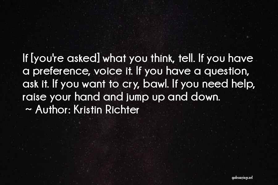 Kristin Richter Quotes: If [you're Asked] What You Think, Tell. If You Have A Preference, Voice It. If You Have A Question, Ask