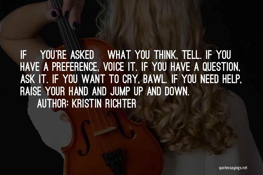 Kristin Richter Quotes: If [you're Asked] What You Think, Tell. If You Have A Preference, Voice It. If You Have A Question, Ask