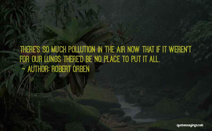 Robert Orben Quotes: There's So Much Pollution In The Air Now That If It Weren't For Our Lungs There'd Be No Place To