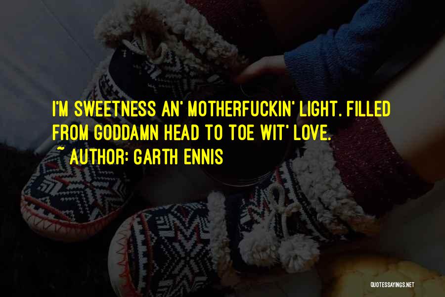 Garth Ennis Quotes: I'm Sweetness An' Motherfuckin' Light. Filled From Goddamn Head To Toe Wit' Love.